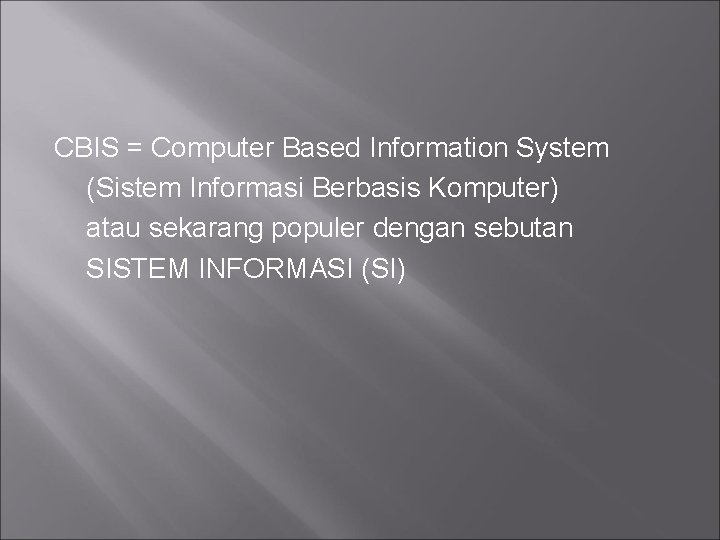 CBIS = Computer Based Information System (Sistem Informasi Berbasis Komputer) atau sekarang populer dengan