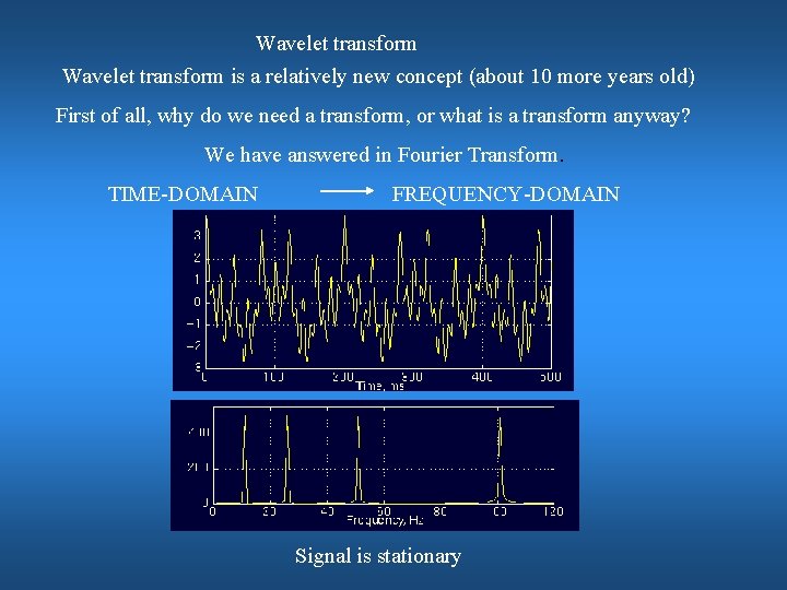 Wavelet transform is a relatively new concept (about 10 more years old) First of