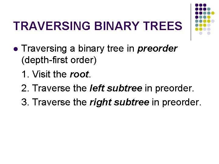 TRAVERSING BINARY TREES l Traversing a binary tree in preorder (depth-first order) 1. Visit