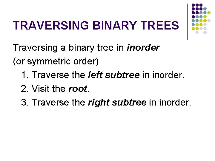 TRAVERSING BINARY TREES Traversing a binary tree in inorder (or symmetric order) 1. Traverse