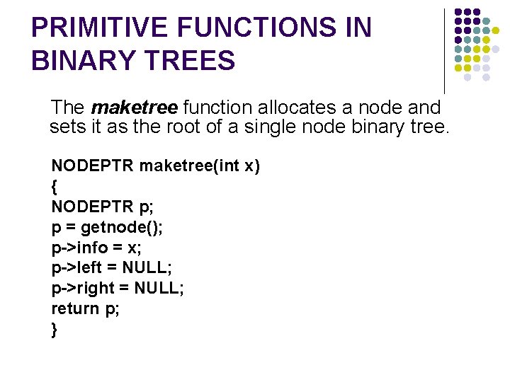 PRIMITIVE FUNCTIONS IN BINARY TREES The maketree function allocates a node and sets it