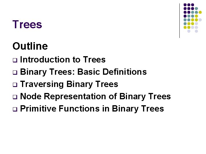 Trees Outline Introduction to Trees q Binary Trees: Basic Definitions q Traversing Binary Trees