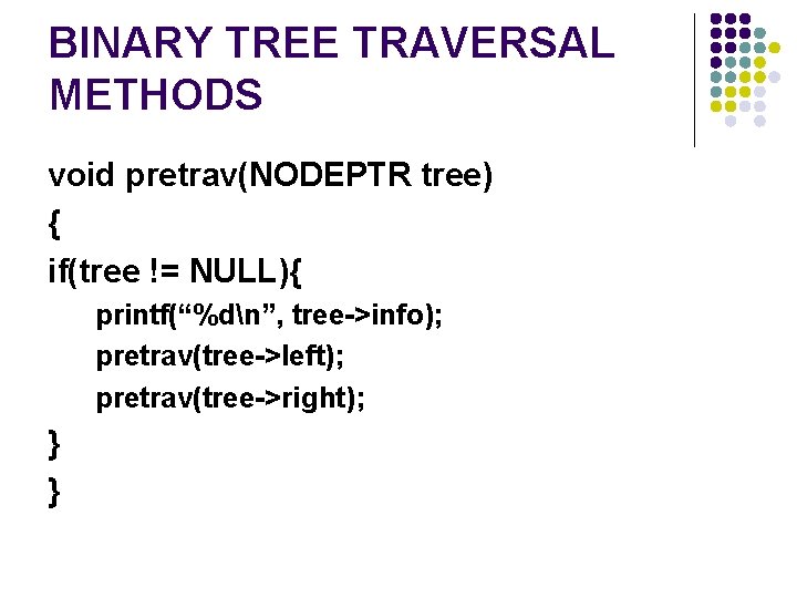 BINARY TREE TRAVERSAL METHODS void pretrav(NODEPTR tree) { if(tree != NULL){ printf(“%dn”, tree->info); pretrav(tree->left);