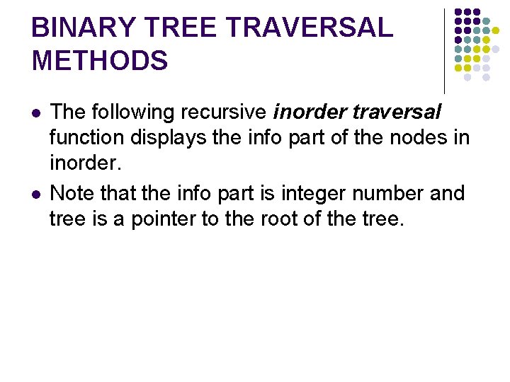 BINARY TREE TRAVERSAL METHODS l l The following recursive inorder traversal function displays the