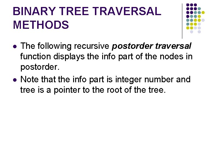 BINARY TREE TRAVERSAL METHODS l l The following recursive postorder traversal function displays the