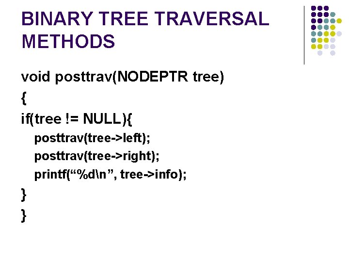 BINARY TREE TRAVERSAL METHODS void posttrav(NODEPTR tree) { if(tree != NULL){ posttrav(tree->left); posttrav(tree->right); printf(“%dn”,