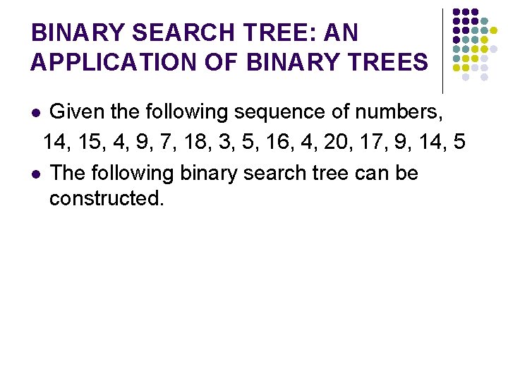 BINARY SEARCH TREE: AN APPLICATION OF BINARY TREES Given the following sequence of numbers,