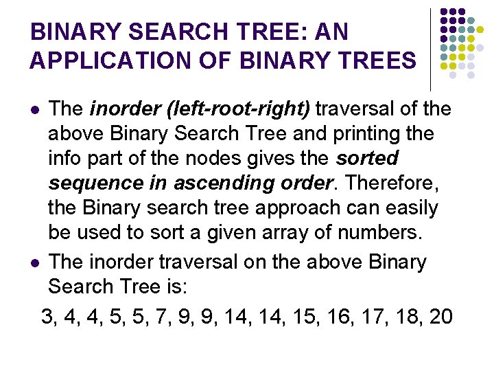 BINARY SEARCH TREE: AN APPLICATION OF BINARY TREES The inorder (left-root-right) traversal of the