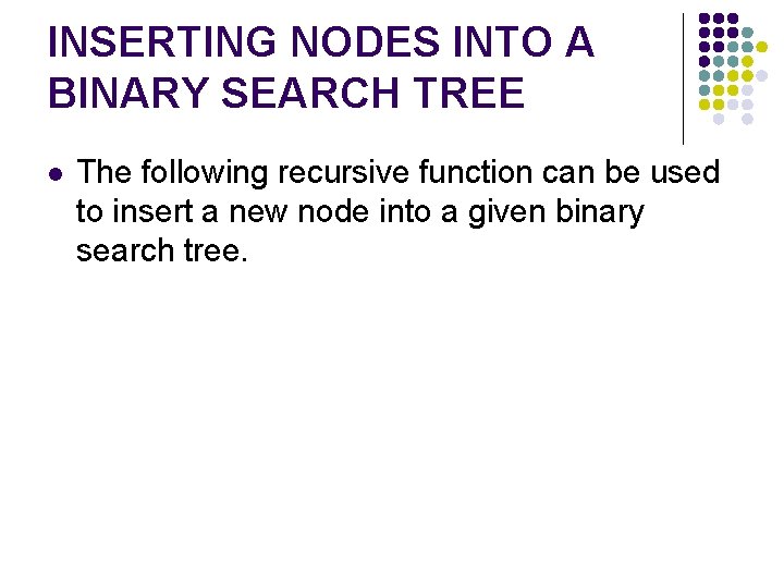 INSERTING NODES INTO A BINARY SEARCH TREE l The following recursive function can be