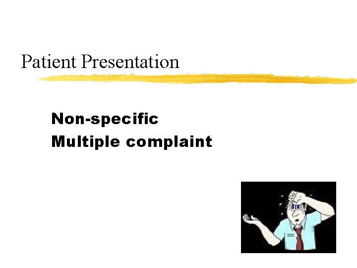 Patient Presentation Non-specific Multiple complaint 