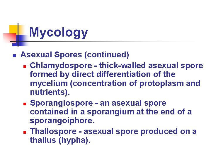 Mycology n Asexual Spores (continued) n Chlamydospore - thick-walled asexual spore formed by direct