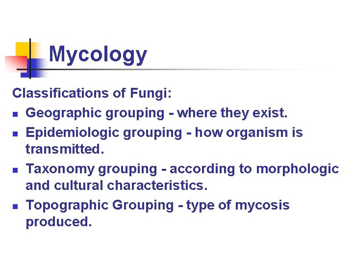 Mycology Classifications of Fungi: n Geographic grouping - where they exist. n Epidemiologic grouping