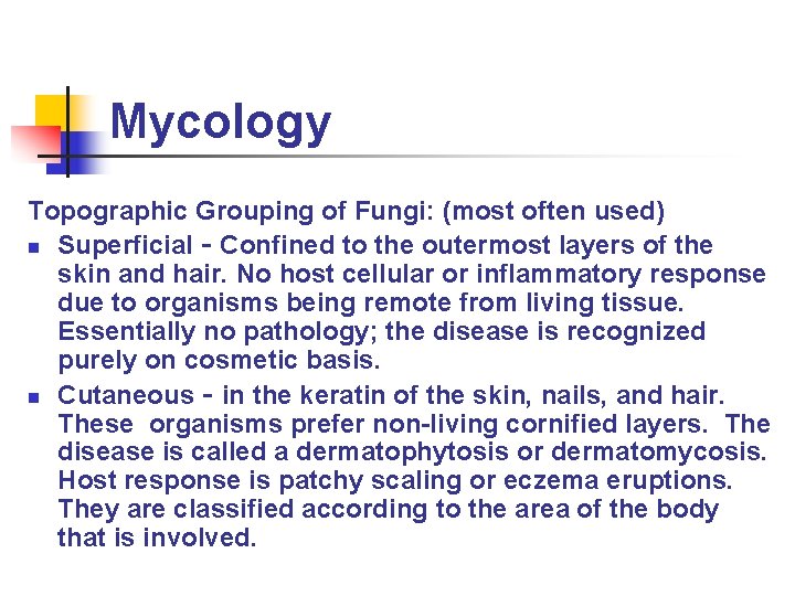 Mycology Topographic Grouping of Fungi: (most often used) n Superficial - Confined to the