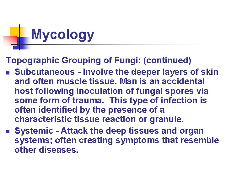 Mycology Topographic Grouping of Fungi: (continued) n Subcutaneous - Involve the deeper layers of