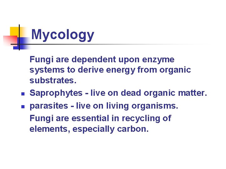Mycology n n Fungi are dependent upon enzyme systems to derive energy from organic
