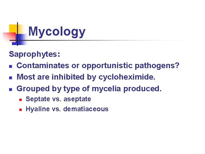 Mycology Saprophytes: n Contaminates or opportunistic pathogens? n Most are inhibited by cycloheximide. n