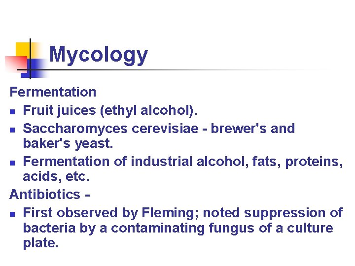 Mycology Fermentation n Fruit juices (ethyl alcohol). n Saccharomyces cerevisiae - brewer's and baker's