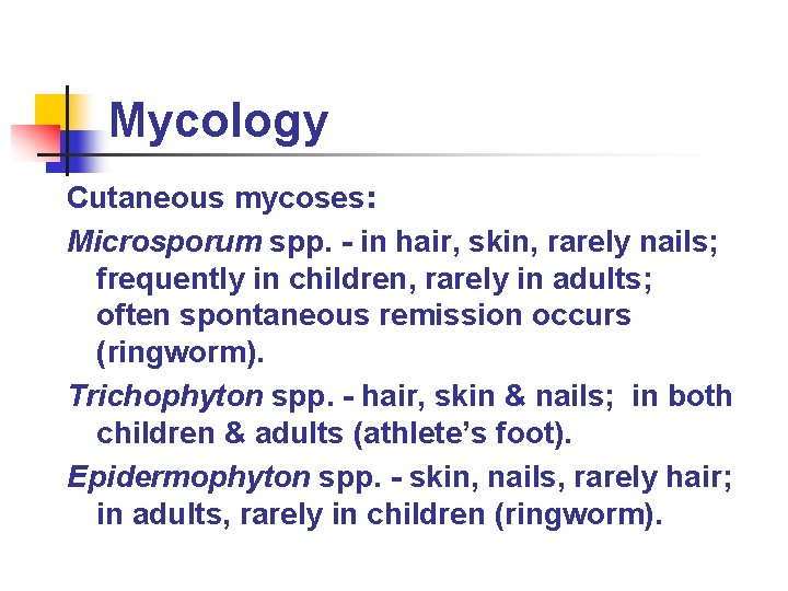 Mycology Cutaneous mycoses: Microsporum spp. - in hair, skin, rarely nails; frequently in children,