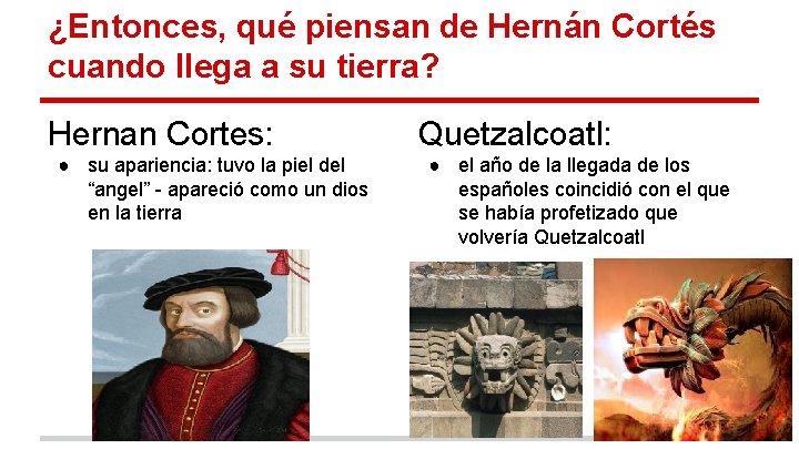 ¿Entonces, qué piensan de Hernán Cortés cuando llega a su tierra? Hernan Cortes: ●