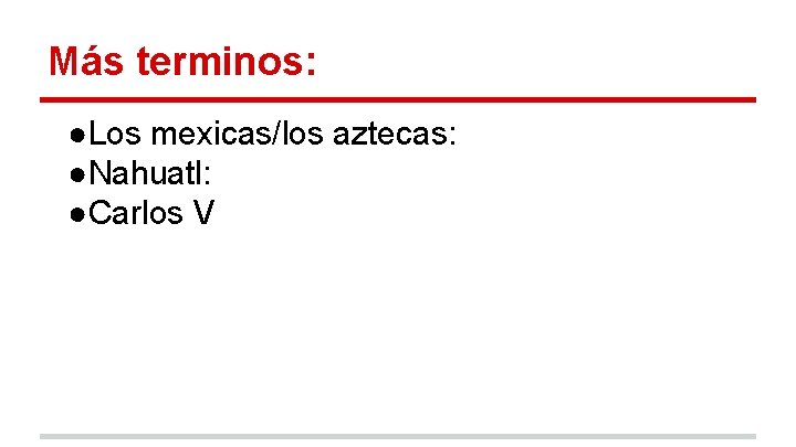 Más terminos: ●Los mexicas/los aztecas: ●Nahuatl: ●Carlos V 