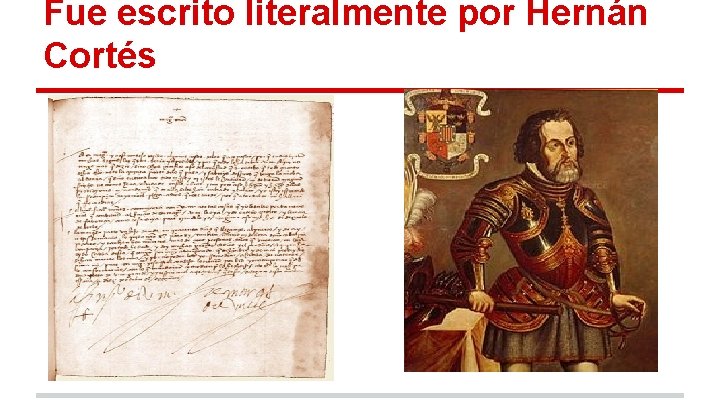 Fue escrito literalmente por Hernán Cortés 