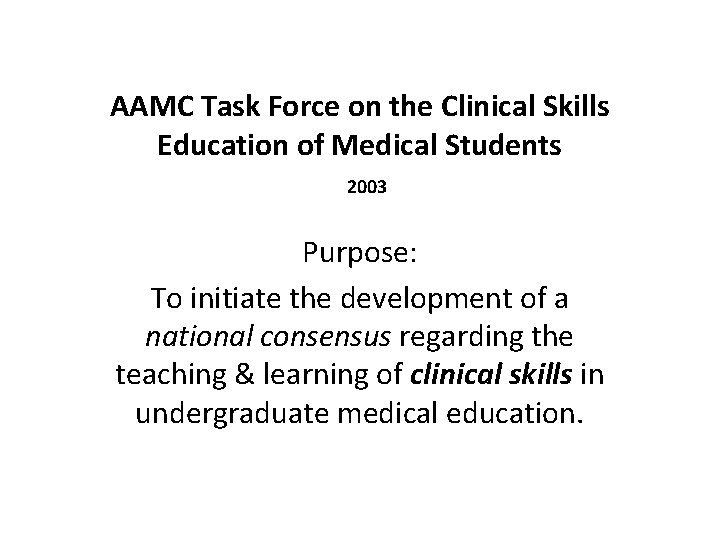 AAMC Task Force on the Clinical Skills Education of Medical Students 2003 Purpose: To