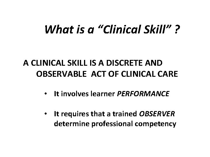 What is a “Clinical Skill” ? A CLINICAL SKILL IS A DISCRETE AND OBSERVABLE
