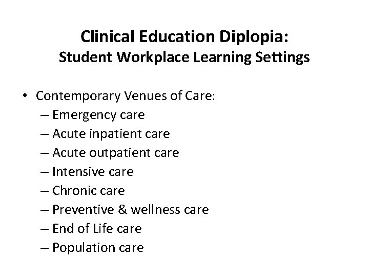 Clinical Education Diplopia: Student Workplace Learning Settings • Contemporary Venues of Care: – Emergency