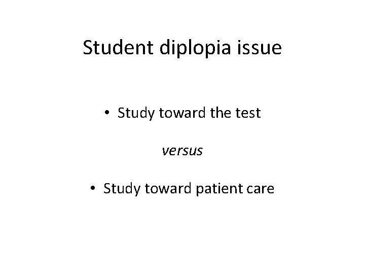 Student diplopia issue • Study toward the test versus • Study toward patient care
