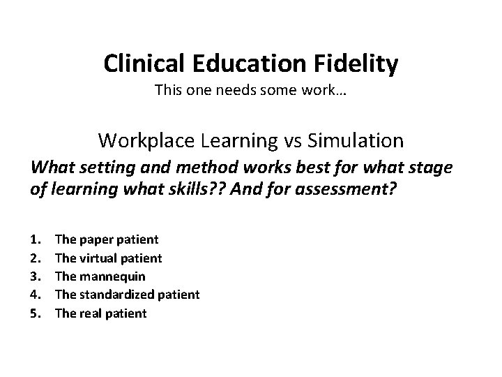 Clinical Education Fidelity This one needs some work… Workplace Learning vs Simulation What setting