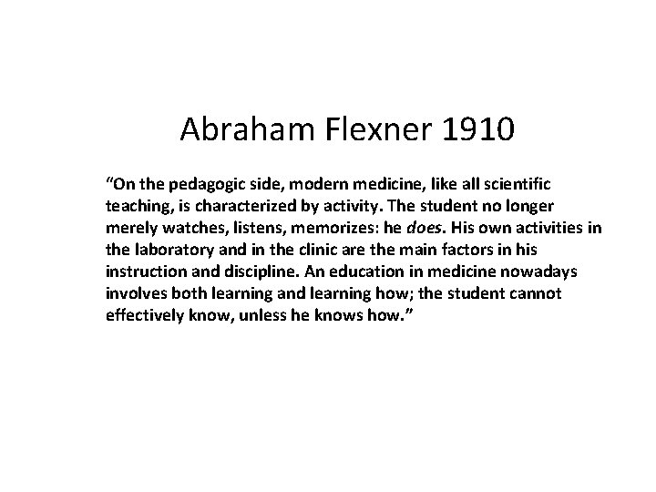 Abraham Flexner 1910 “On the pedagogic side, modern medicine, like all scientific teaching, is
