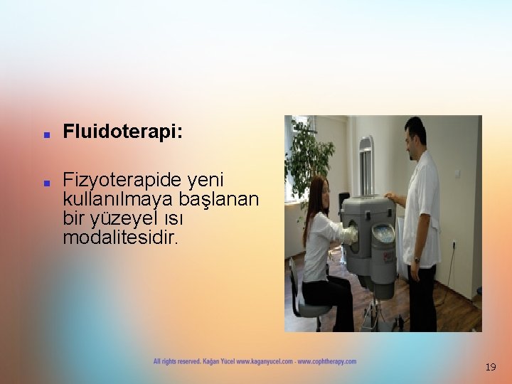 ■ ■ Fluidoterapi: Fizyoterapide yeni kullanılmaya başlanan bir yüzeyel ısı modalitesidir. 19 
