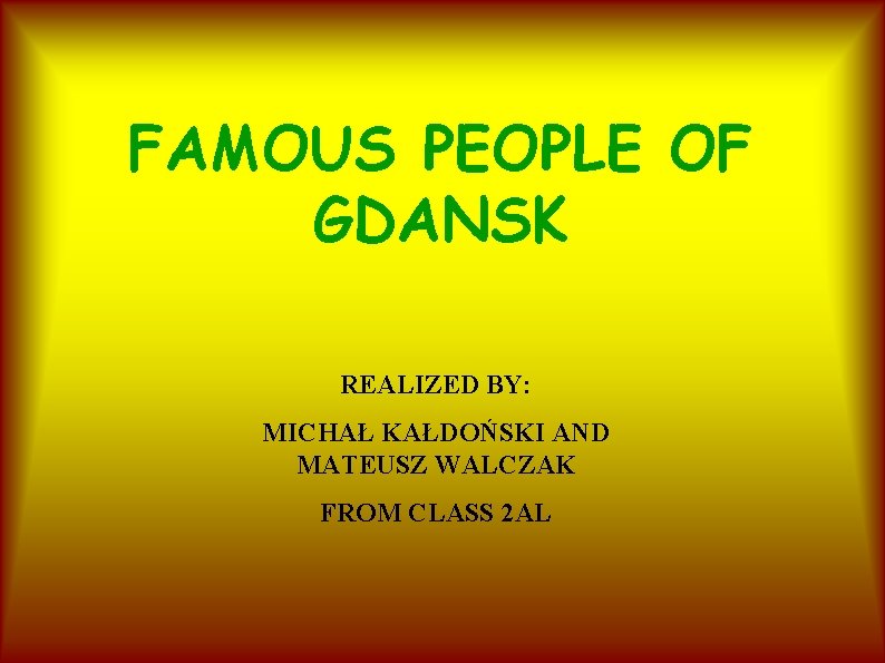FAMOUS PEOPLE OF GDANSK REALIZED BY: MICHAŁ KAŁDOŃSKI AND MATEUSZ WALCZAK FROM CLASS 2