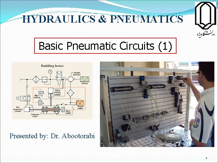 HYDRAULICS & PNEUMATICS Basic Pneumatic Circuits (1) Presented by: Dr. Abootorabi 1 