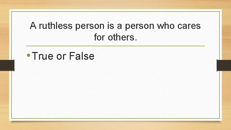 A ruthless person is a person who cares for others. • True or False