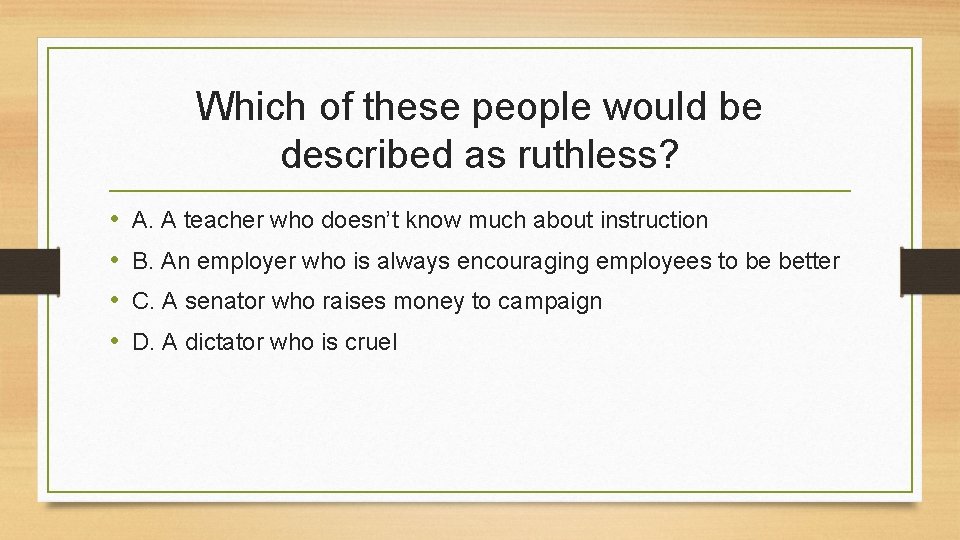 Which of these people would be described as ruthless? • • A. A teacher