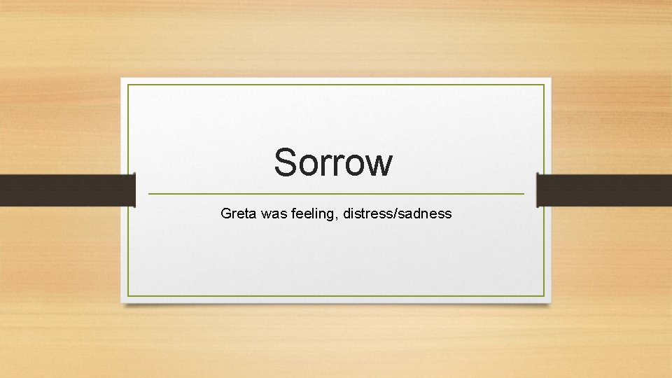 Sorrow Greta was feeling, distress/sadness 