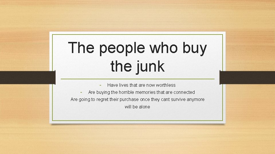 The people who buy the junk - Have lives that are now worthless Are