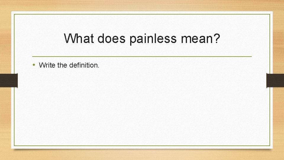 What does painless mean? • Write the definition. 