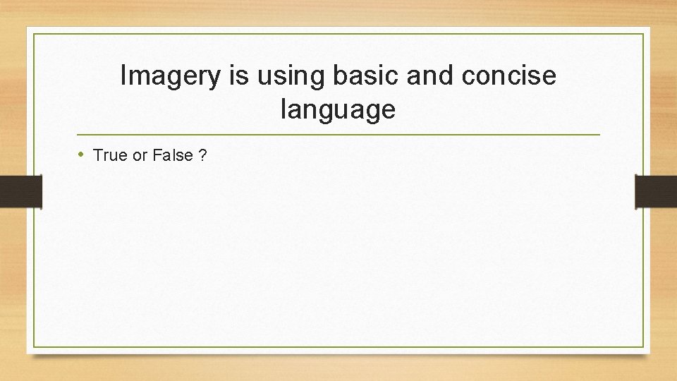 Imagery is using basic and concise language • True or False ? 