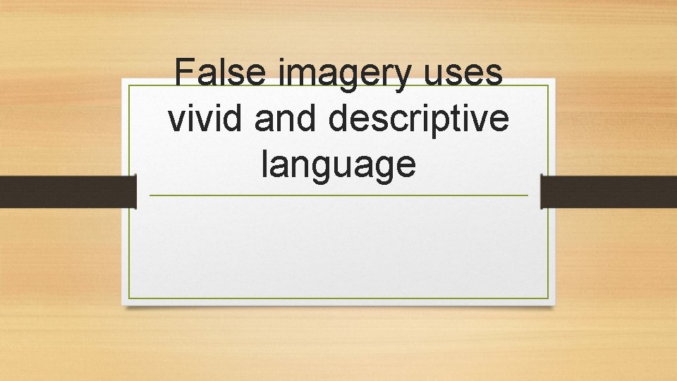 False imagery uses vivid and descriptive language 