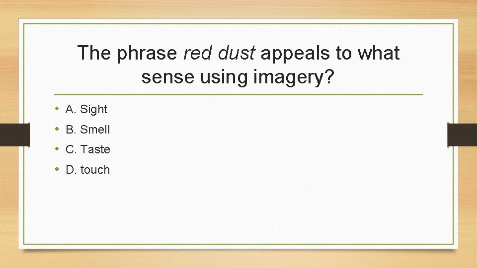 The phrase red dust appeals to what sense using imagery? • • A. Sight