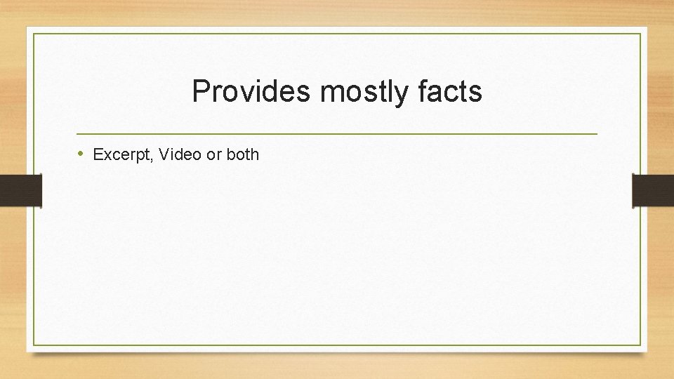 Provides mostly facts • Excerpt, Video or both 