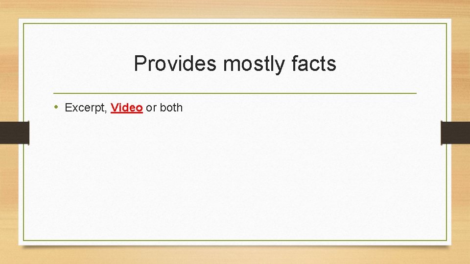 Provides mostly facts • Excerpt, Video or both 
