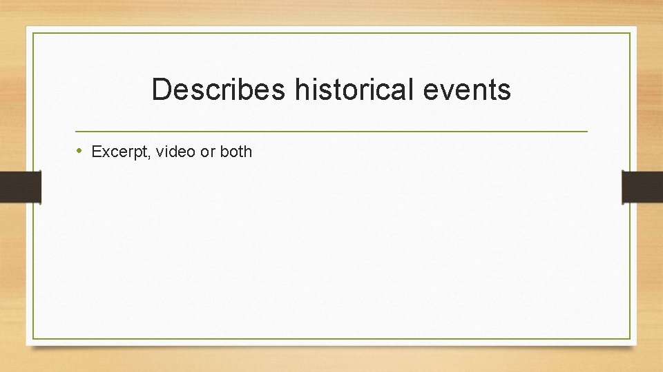 Describes historical events • Excerpt, video or both 