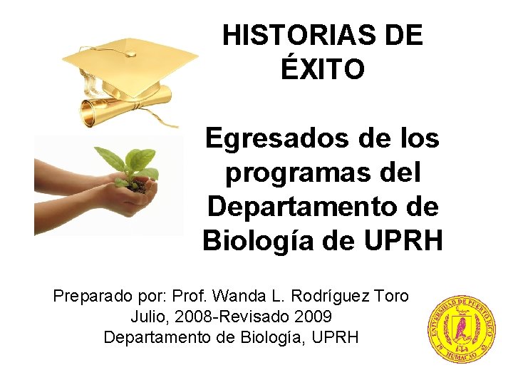 HISTORIAS DE ÉXITO Egresados de los programas del Departamento de Biología de UPRH Preparado