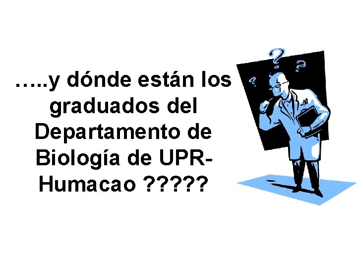 …. . y dónde están los graduados del Departamento de Biología de UPRHumacao ?