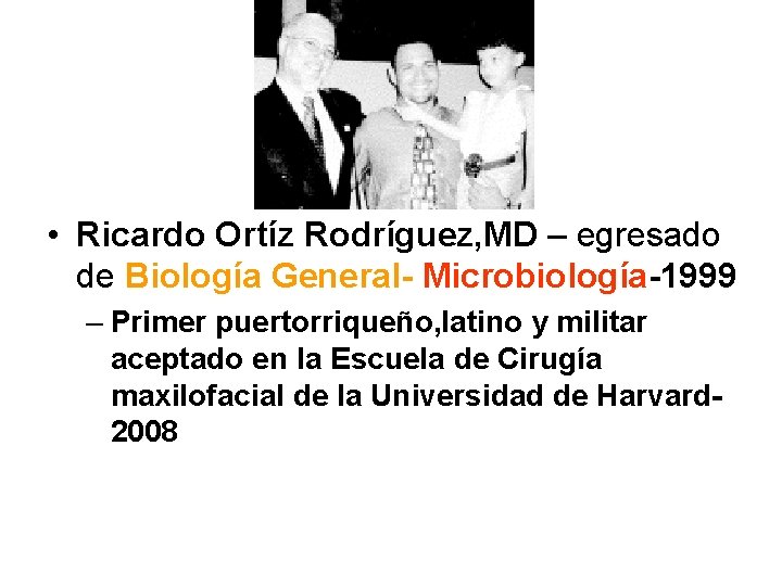  • Ricardo Ortíz Rodríguez, MD – egresado de Biología General- Microbiología-1999 – Primer