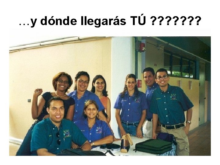 …y dónde llegarás TÚ ? ? ? ? 