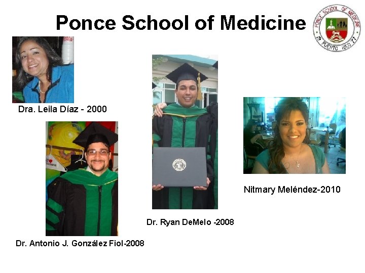 Ponce School of Medicine Dra. Leila Díaz - 2000 Nitmary Meléndez-2010 Dr. Ryan De.